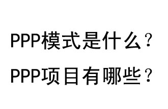 PPP模式是什么？PPP項(xiàng)目有哪些？